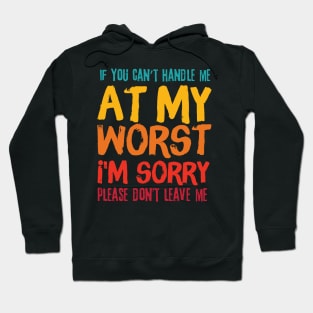 If You Cant Handle Me At My Worst Im Sorry Please Dont Leave Me Hoodie